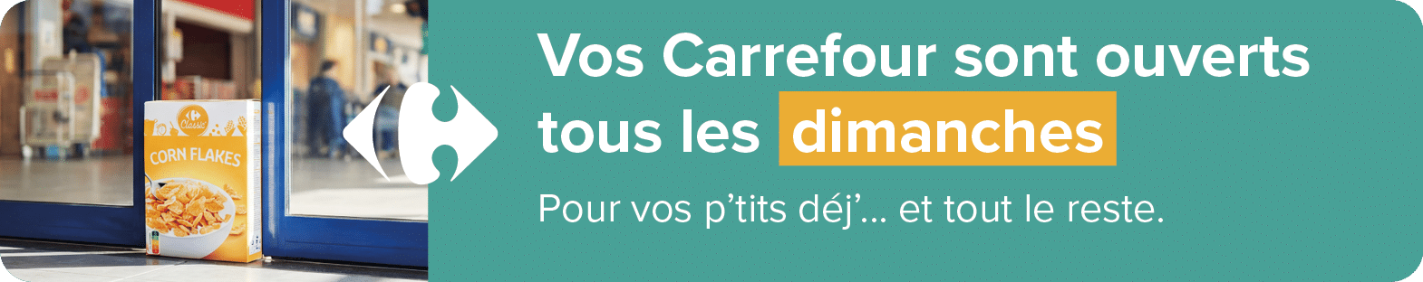 dimanches,Pour vos p’tits d j’... et tout le reste.,Vos Carrefour sont ouverts tous les