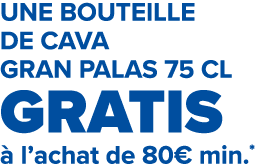 Une bouteille de CAVa GRAN PALAS 75 cl GRATIS  l’achat de 80€ min.*