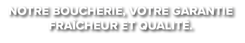 Notre boucherie, votre garantie fra cheur et qualit .