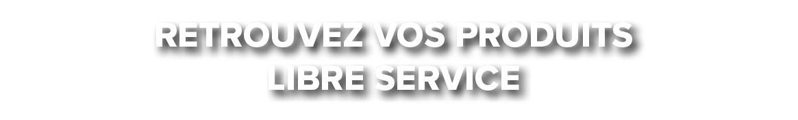 Retrouvez vos produits libre service
