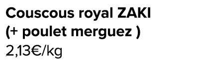 Couscous royal ZAKI (+ poulet merguez ) 2,13€/kg ﻿﻿ ﻿﻿ ﻿﻿ ﻿﻿ ﻿﻿ ﻿﻿ ﻿REF. :7044578﻿ 