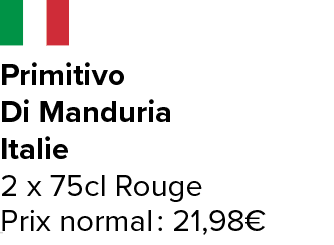 Primitivo Di Manduria Italie 2 x 75cl Rouge Prix normal : 21,98€ ﻿﻿ ﻿﻿ ﻿﻿ ﻿﻿ ﻿﻿ ﻿﻿ ﻿REF. :7044578﻿