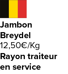 Jambon Breydel 12,50€/Kg ﻿﻿ ﻿﻿ Rayon traiteur en service ﻿﻿ ﻿﻿ ﻿﻿ ﻿REF. :70445