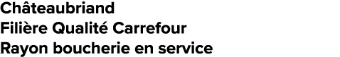 Ch teaubriand Fili re Qualit Carrefour Rayon boucherie en service﻿﻿ ﻿﻿ ﻿﻿ ﻿﻿ ﻿﻿ ﻿﻿ ﻿REF. :7044578﻿ 