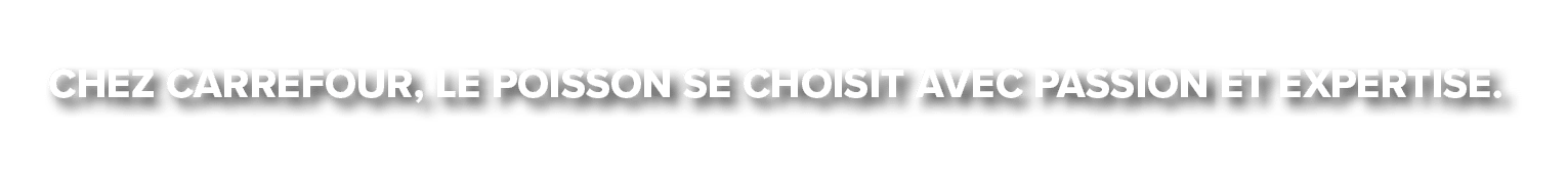 Chez Carrefour, le poisson se choisit avec passion et expertise.