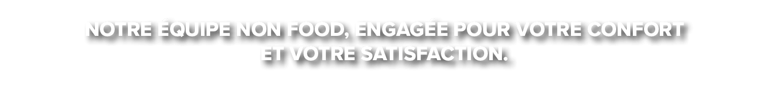 Notre quipe Non Food, engag e pour votre confort et votre satisfaction.